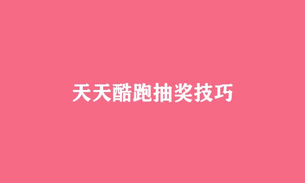 天天酷跑抽奖技巧
