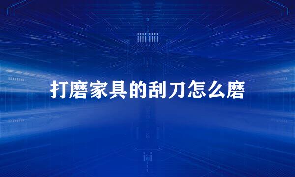 打磨家具的刮刀怎么磨