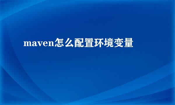 maven怎么配置环境变量