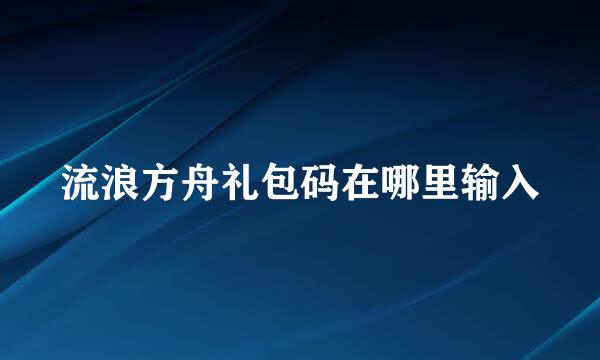 流浪方舟礼包码在哪里输入