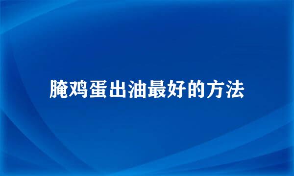 腌鸡蛋出油最好的方法