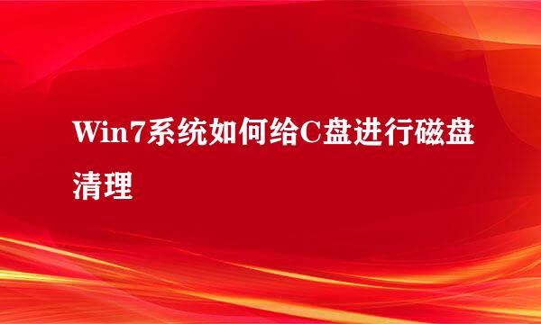 Win7系统如何给C盘进行磁盘清理