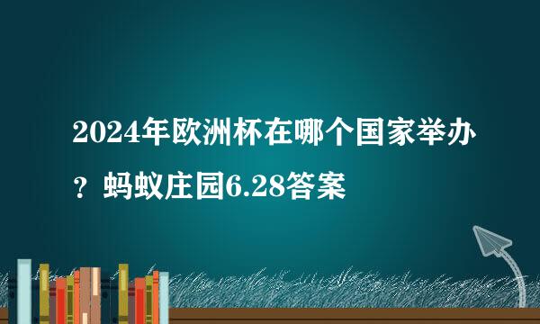 2024年欧洲杯在哪个国家举办？蚂蚁庄园6.28答案