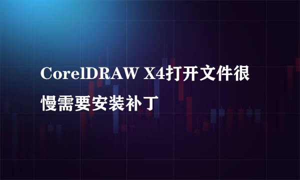 CorelDRAW X4打开文件很慢需要安装补丁