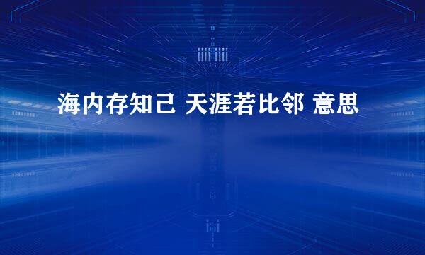 海内存知己 天涯若比邻 意思
