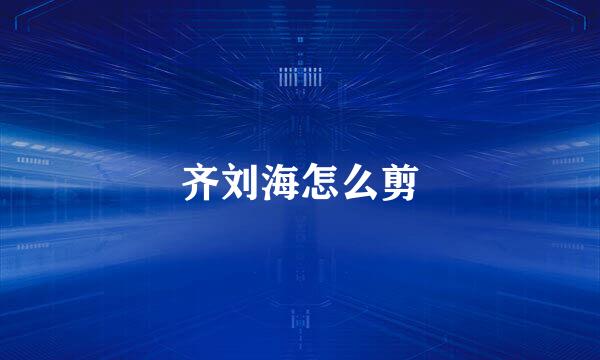 齐刘海怎么剪