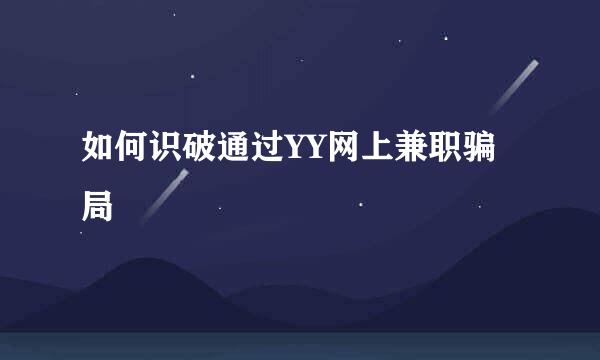 如何识破通过YY网上兼职骗局