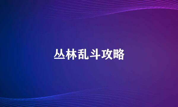 丛林乱斗攻略