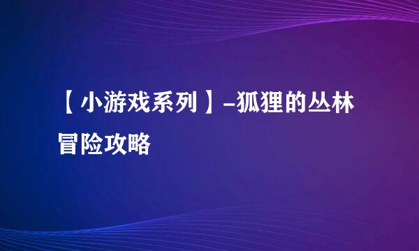 【小游戏系列】-狐狸的丛林冒险攻略