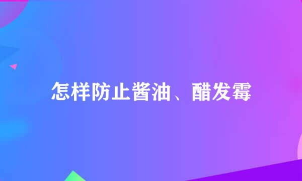 怎样防止酱油、醋发霉