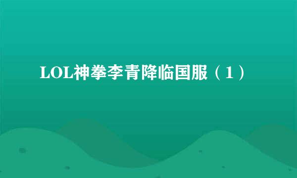 LOL神拳李青降临国服（1）