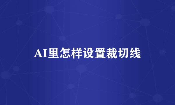 AI里怎样设置裁切线