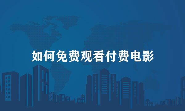 如何免费观看付费电影