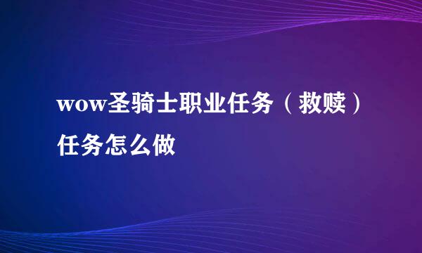 wow圣骑士职业任务（救赎）任务怎么做