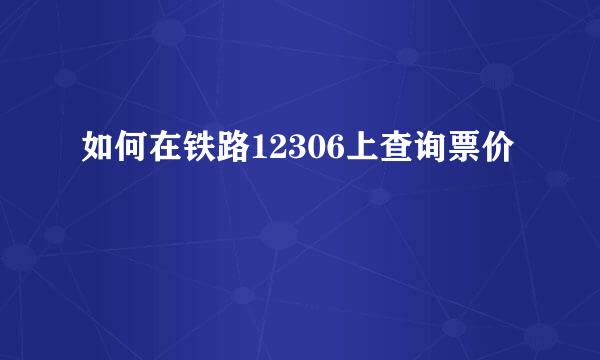 如何在铁路12306上查询票价