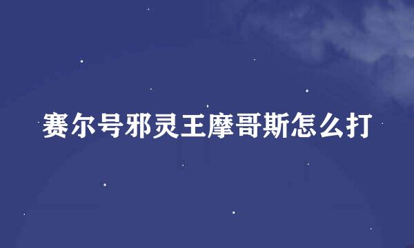 赛尔号邪灵王摩哥斯怎么打
