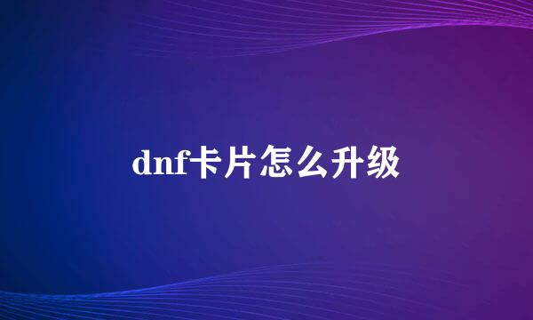dnf卡片怎么升级