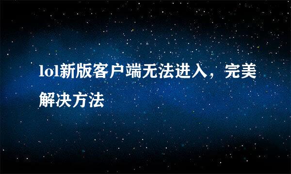 lol新版客户端无法进入，完美解决方法