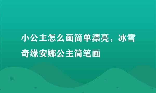 小公主怎么画简单漂亮，冰雪奇缘安娜公主简笔画