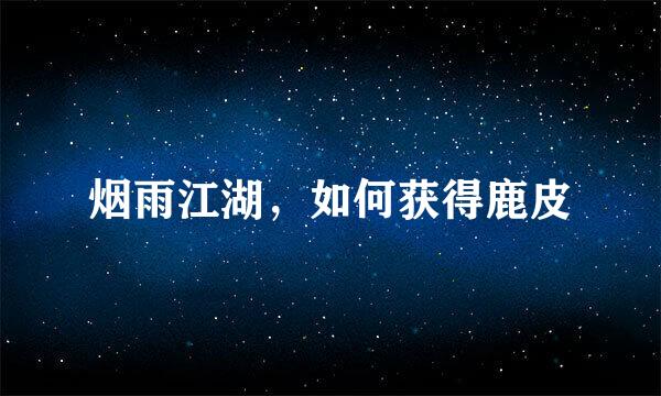 烟雨江湖，如何获得鹿皮