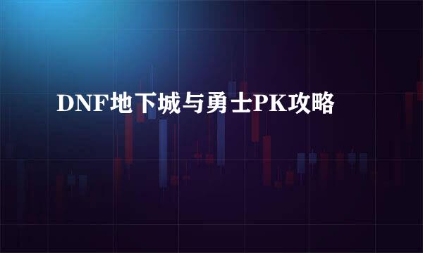 DNF地下城与勇士PK攻略