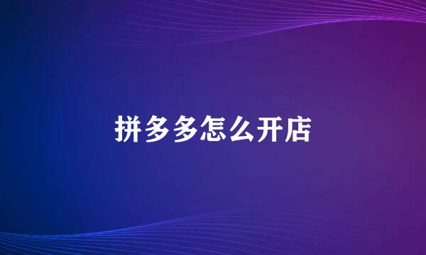 拼多多怎么开店