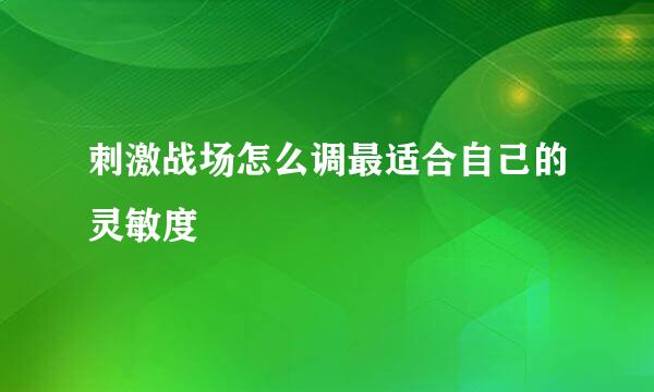 刺激战场怎么调最适合自己的灵敏度