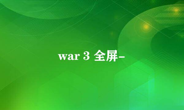 war 3 全屏-