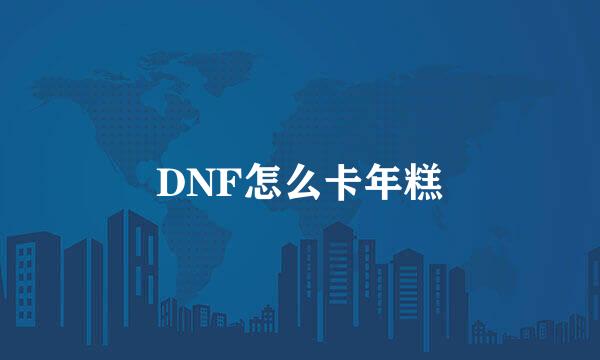 DNF怎么卡年糕