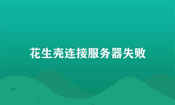 花生壳连接服务器失败