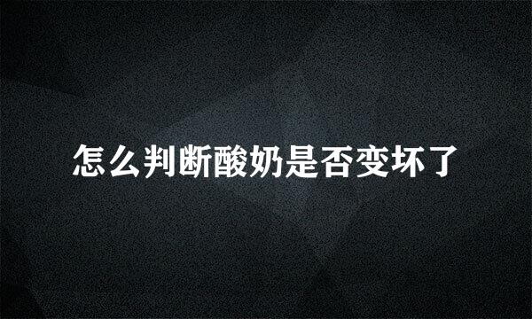 怎么判断酸奶是否变坏了