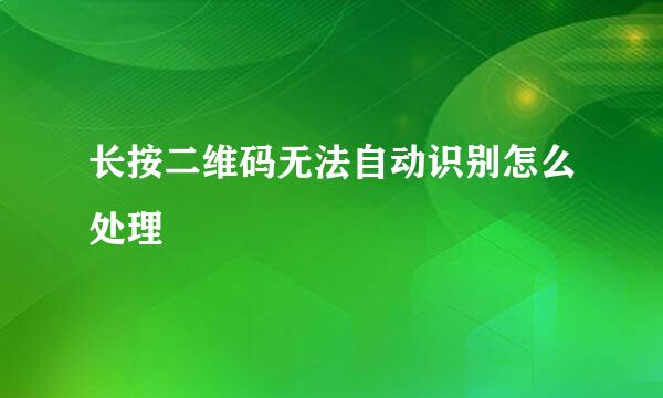 长按二维码无法自动识别怎么处理