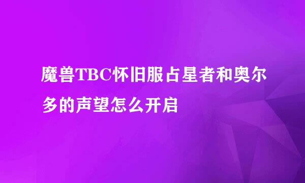 魔兽TBC怀旧服占星者和奥尔多的声望怎么开启