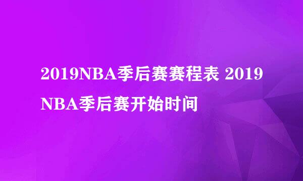 2019NBA季后赛赛程表 2019NBA季后赛开始时间