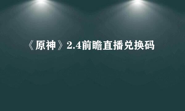 《原神》2.4前瞻直播兑换码