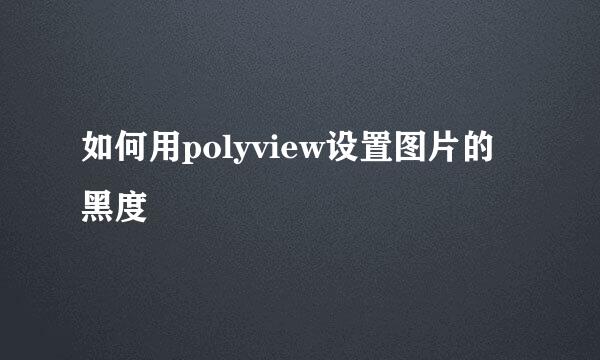 如何用polyview设置图片的黑度