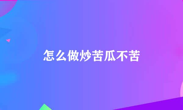 怎么做炒苦瓜不苦