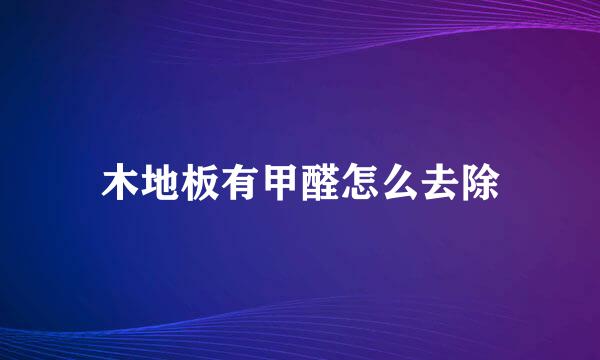 木地板有甲醛怎么去除