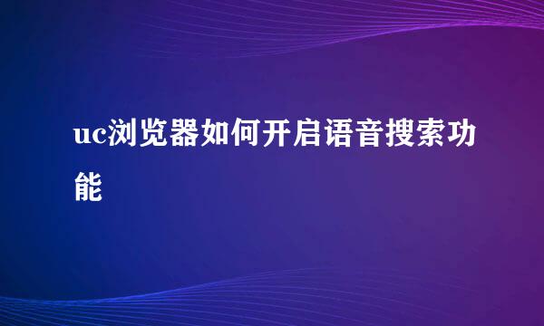 uc浏览器如何开启语音搜索功能