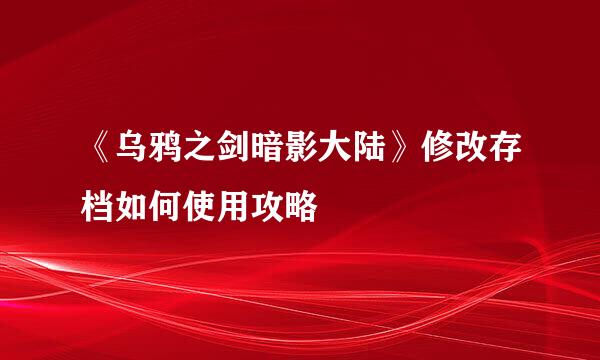 《乌鸦之剑暗影大陆》修改存档如何使用攻略