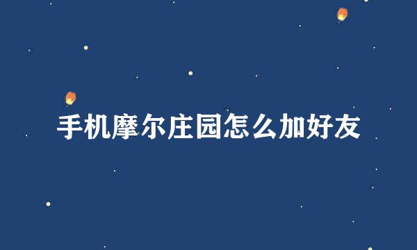 手机摩尔庄园怎么加好友