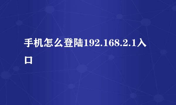 手机怎么登陆192.168.2.1入口