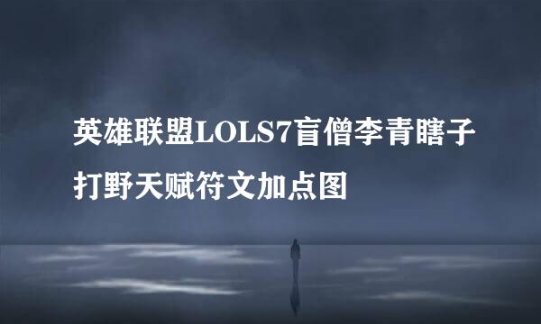 英雄联盟LOLS7盲僧李青瞎子打野天赋符文加点图