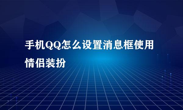 手机QQ怎么设置消息框使用情侣装扮