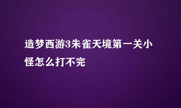 造梦西游3朱雀天境第一关小怪怎么打不完