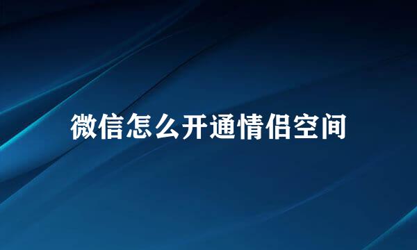 微信怎么开通情侣空间