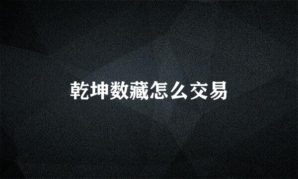 乾坤数藏怎么交易