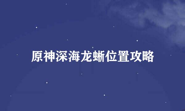 原神深海龙蜥位置攻略