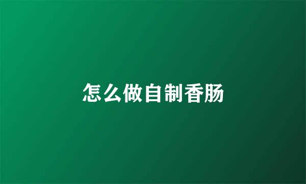 怎么做自制香肠