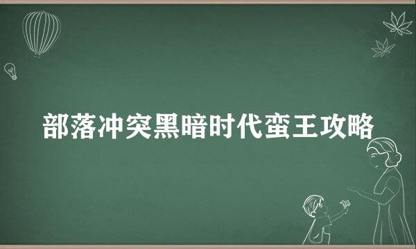 部落冲突黑暗时代蛮王攻略